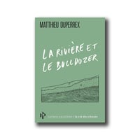 La rivière et le bulldozer - Matthieu Duperrex