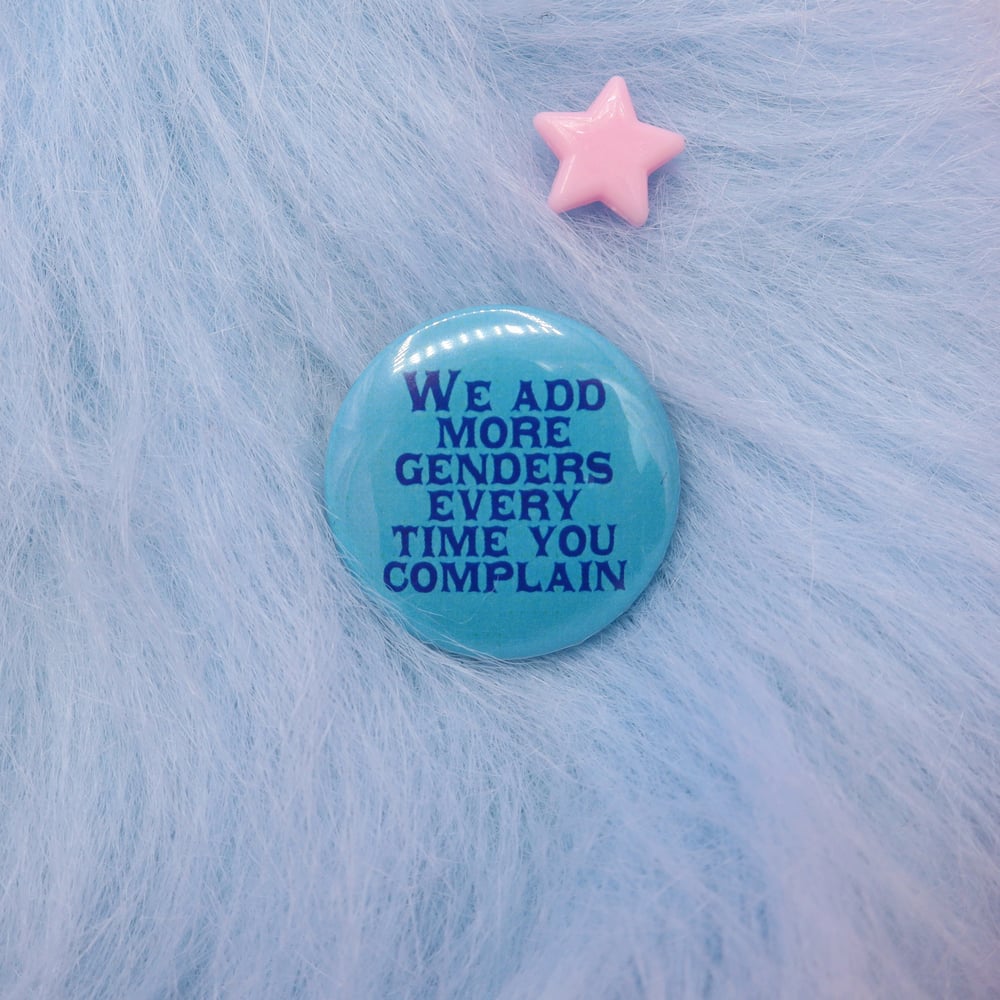 Image of We Add More Genders Every Time You Complain Button Badge