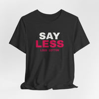 Image 3 of Say Less T-Shirt | Minimal Statement Graphic Tee