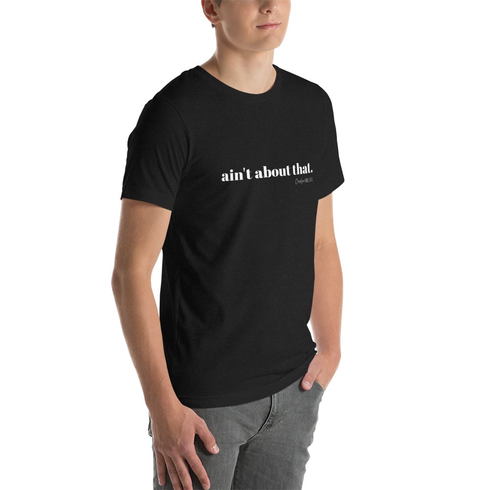 "Aint About That" T-Shirt