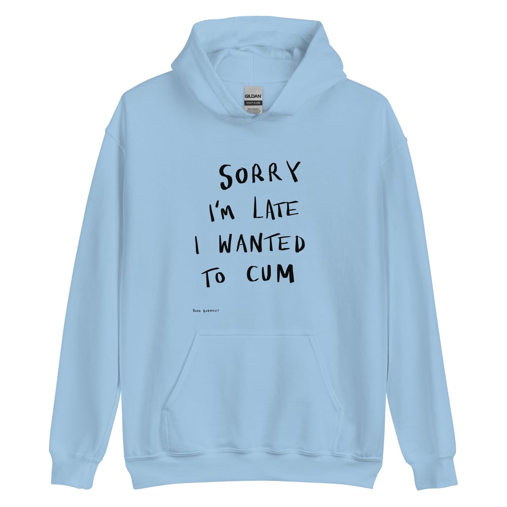Sorry I'm Late I Wanted To Cum Unisex Hoodie
