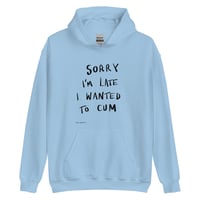 Image 1 of Sorry I'm Late I Wanted To Cum Unisex Hoodie
