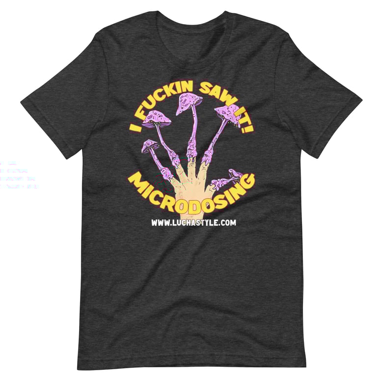 Image of I fuckin' saw it! Microdosing T-shirt
