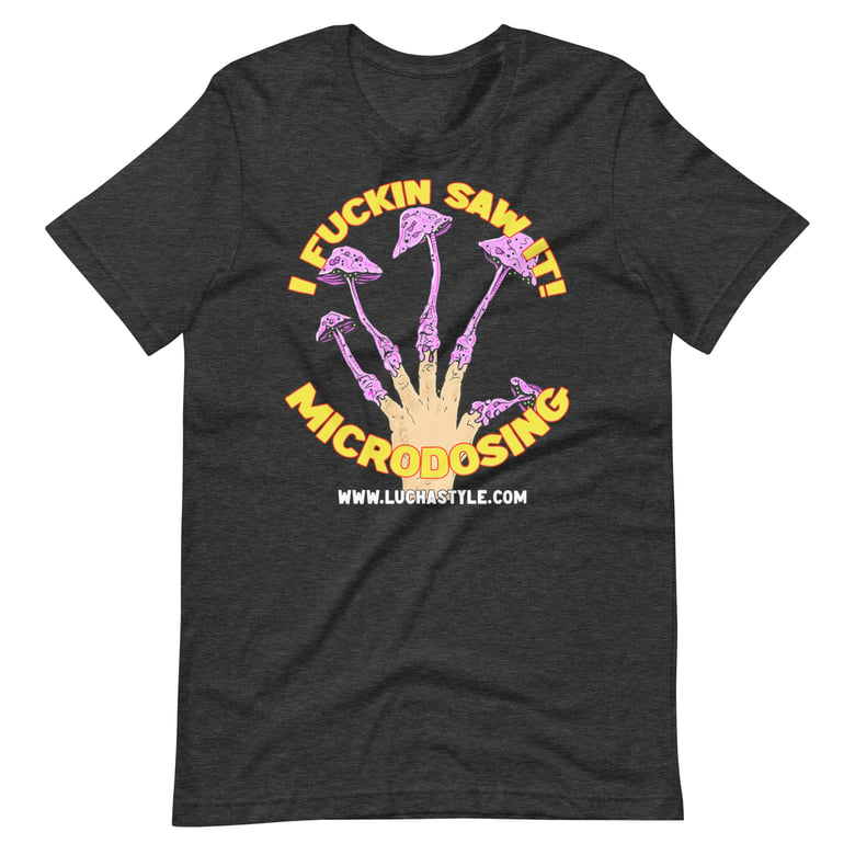 Image of I fuckin' saw it! Microdosing T-shirt