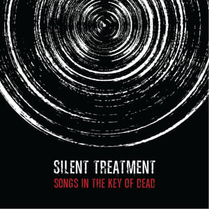 Image of Silent Treatment: Songs In The Key Of Dead