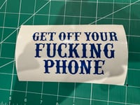 Image 1 of Get Off Your Fuc&ing Phone