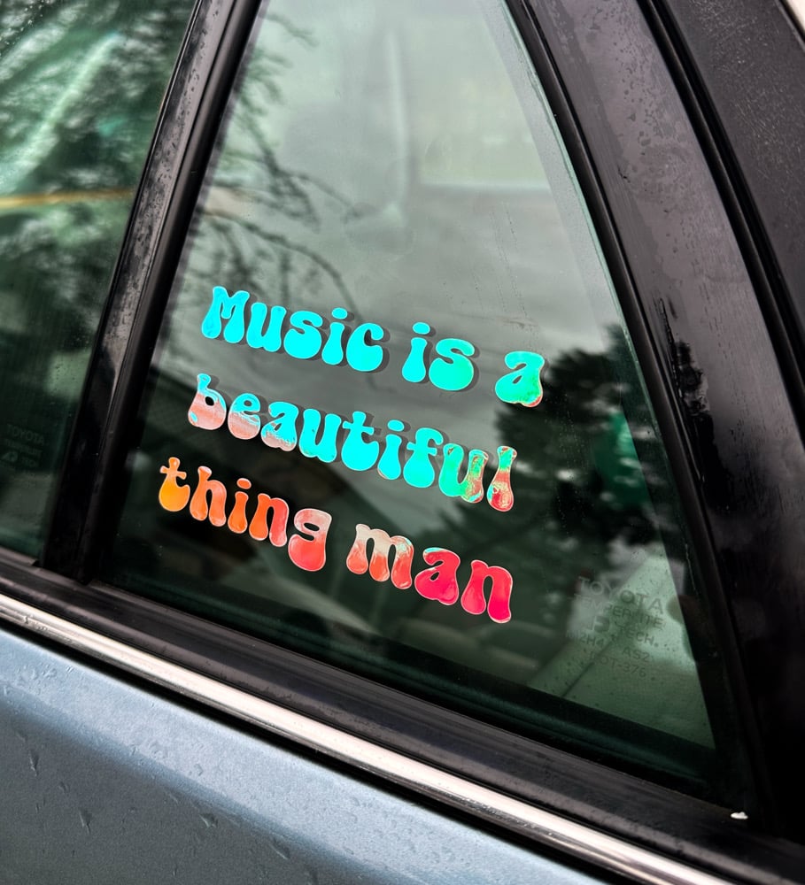 Image of “Music is a beautiful thing man” Decal