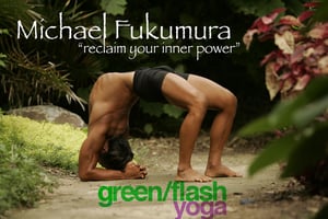 Image of MICHAEL FUKUMURA WORKSHOP "RECLAIM YOUR INNER POWER" @ GREEN FLASH YOGA