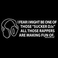 Image 1 of "I Fear I Might Be One Of Those 'Sucker DJs' All Those Rappers Are Making Fun Of" shirt