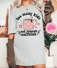 To Many Kids Not Enough Caffeine Sweatshirt/Tee