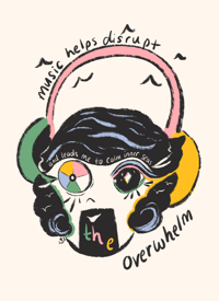 Music helps disrupt the overwhelm 