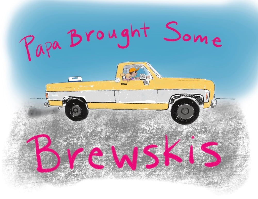 Image of Papa brought some brewskis - presale 