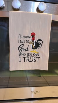 Image 1 of Chicken Tea Towel / Of course I talk to God, Who else can I trust