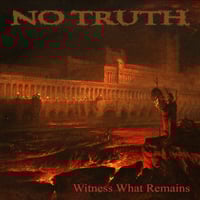 NO TRUTH - WITNESS WHAT REMAINS 7”