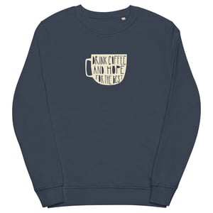 Image of Drink Coffee and Hope for the Best Unisex Sweatshirt (Organic Cotton)