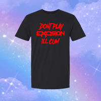 dont play excision ill cum t-shirts