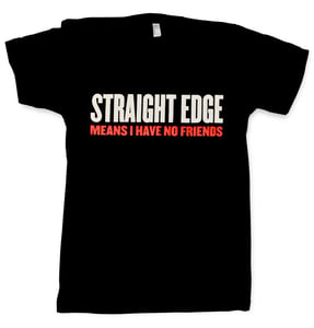 Image of Straight Edge Means I Have No Friends 