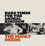 Image of The Manly Deeds - Hard Times For The Animal Kingdom