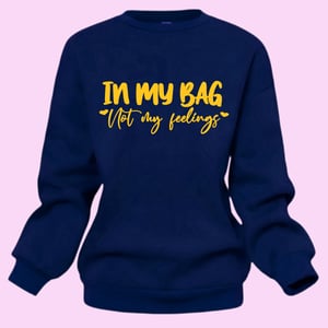 Image of In My Bag Not My Feelings  Sweatshirt