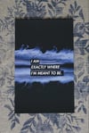 I AM EXACTLY WHERE I'M MEANT TO BE- poster