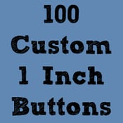 Image of 100 Custom 1" Buttons ($0.25 each)