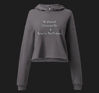 Image 1 of They/She/He Cheated, I Crashed Out & Now I’m The Problem Crop Top Hoodie
