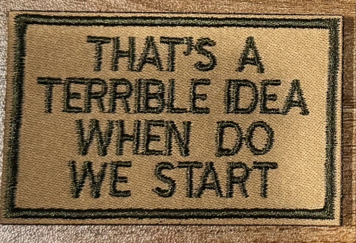 Image of THAT'S A TERRIBLE IDEA, WHEN DO WE START? -VELCRO PATCH