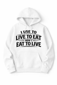 Image 2 of I USED TO LIVE TO EAT — NOW I EAT TO LIVE” Hoodie
