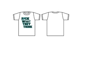Image of Eighty Eight Werks "F8CK WHAT THEY THINK " Tshirt