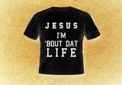 Image of Jesus Im Bout Dat Life Black T-shirt Slogan only