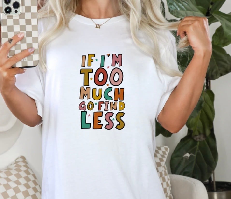 Image of If im too much go find less unisex tshirt