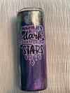 20 oz skinny “When it’s dark look for the stars”