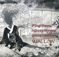 Flagitious Idiosycrasy In The Dilapidation - “Wallow” LP