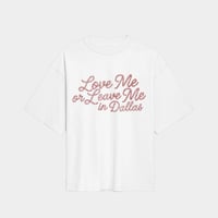 Image 2 of  LOVE ME OR LEAVE ME IN DALLAS TEE  (WHT)
