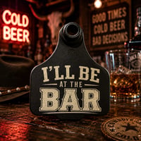 “I’LL BE AT THE BAR”  CATTLE TAG/SHEEP TAG