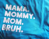 MAMA. MOMMY. MOM. BRUH.