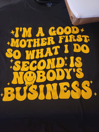 I'm a good mom first so what i do second is nobody's business 