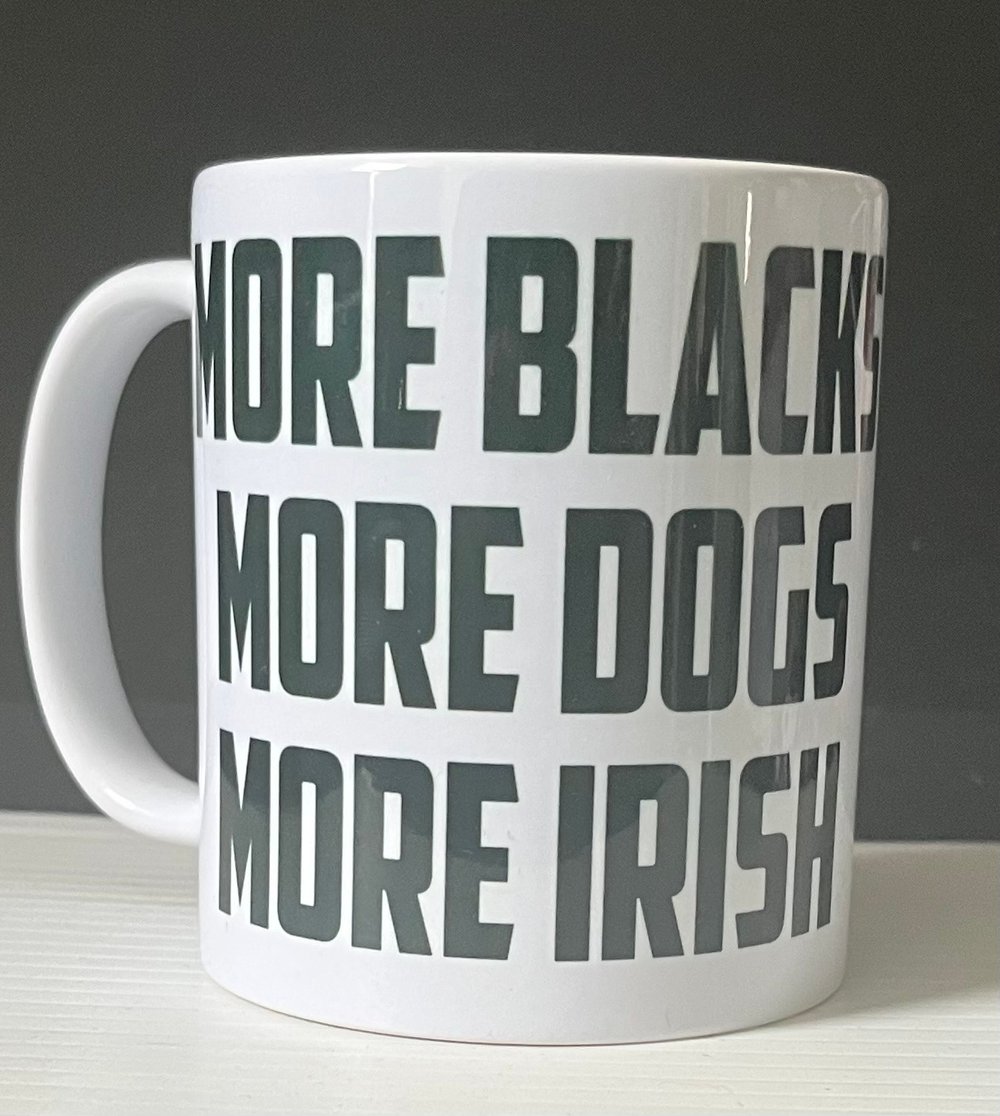 More Blacks, More Dogs, More Irish mug