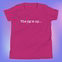 Image 4 of ‘’The jig is up…’’ Youth Tee