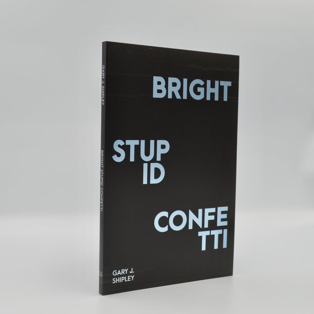 Bright Stupid Confetti by Gary J. Shipley [OUT NOW!]