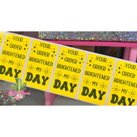 Image 1 of Your Order Brightened My Day Stickers