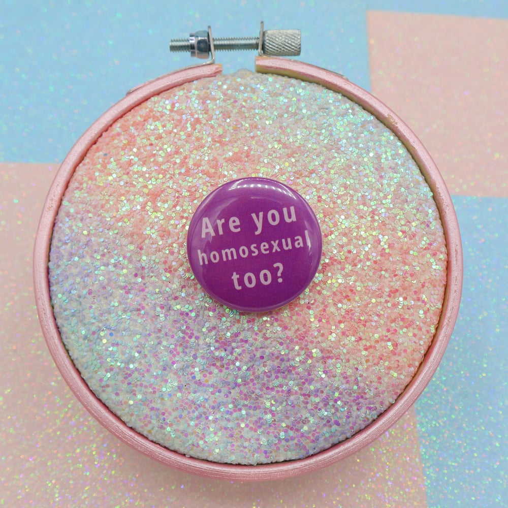 Image of Are You Homosexual Too? Button Badge