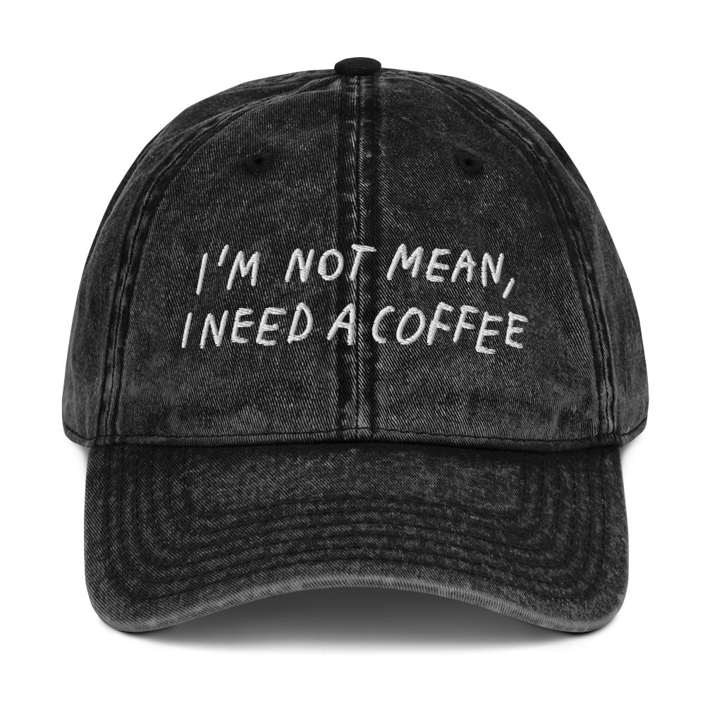 IM NOT MEAN, I NEED A COFFEE