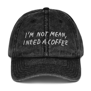 IM NOT MEAN, I NEED A COFFEE
