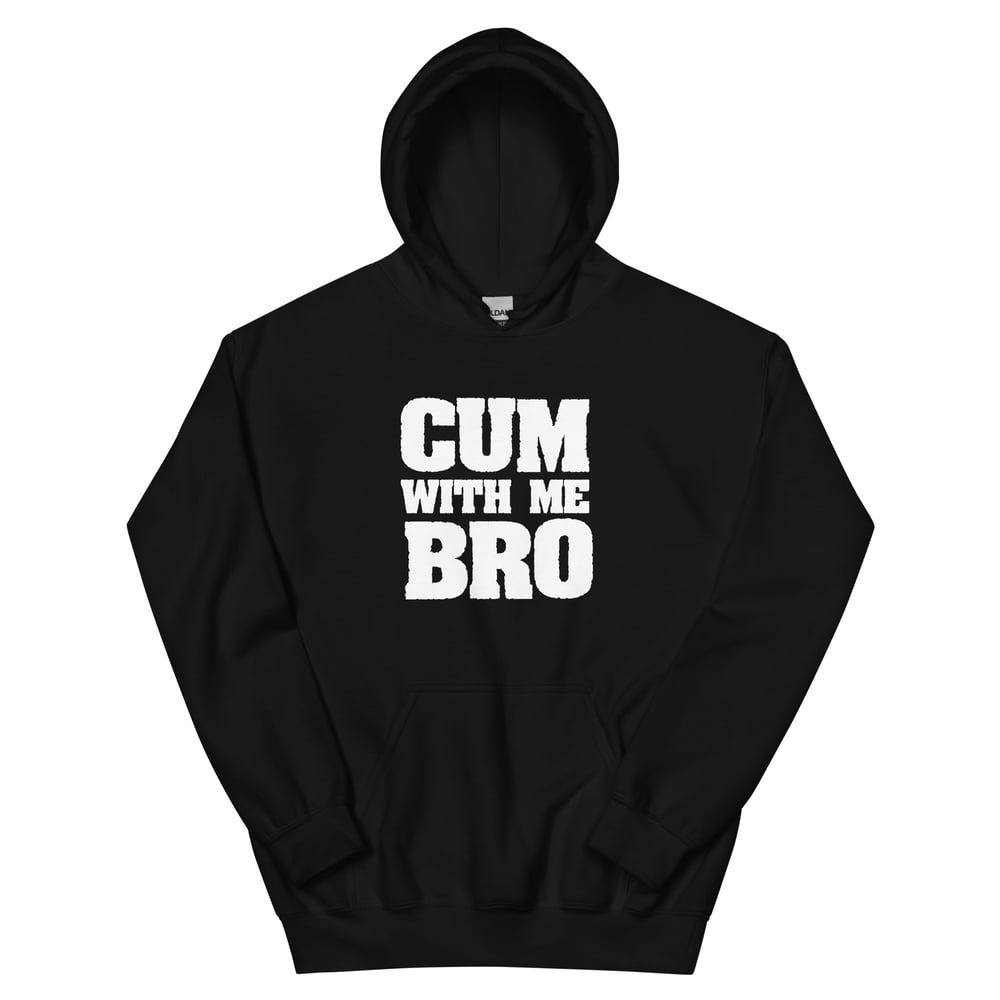 Cum With Me Bro Hoodie