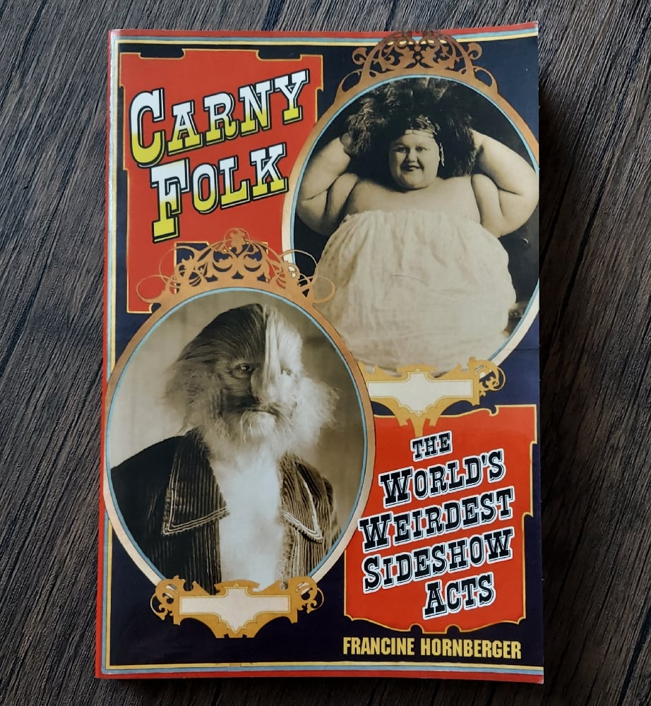 Carny Folk: The World’s Weirdest Sideshow Acts, by Francine Homberger