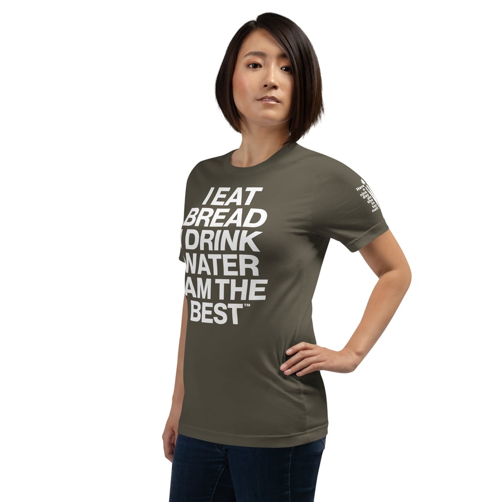 I EAT BREAD, I DRINK WATER, I AM THE BEST™ | Unisex