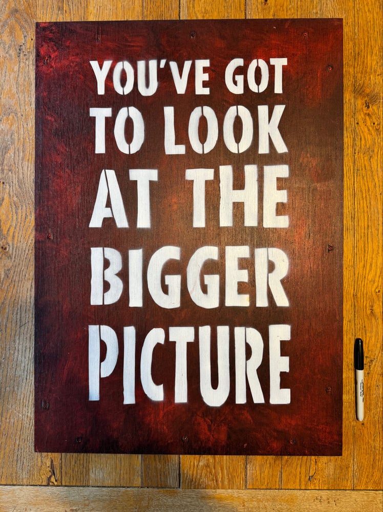 Image of YOU’VE GOT TO LOOK AT THE BIGGER PICTURE 