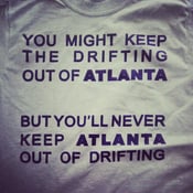 Image of "but you will never keep Atlanta out of Drifting" Shirt!!!