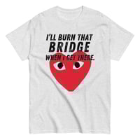 Image 2 of The "Burn the bridge" Tee